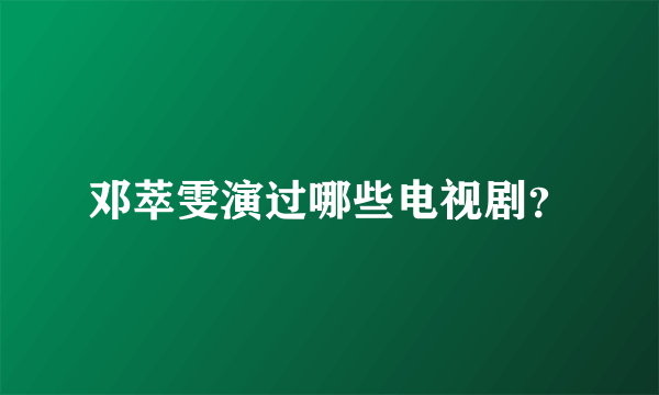 邓萃雯演过哪些电视剧？