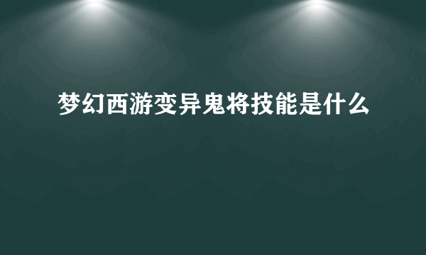 梦幻西游变异鬼将技能是什么