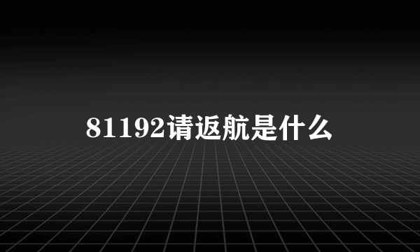 81192请返航是什么