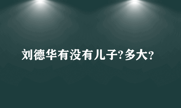 刘德华有没有儿子?多大？