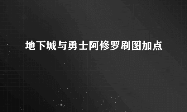 地下城与勇士阿修罗刷图加点