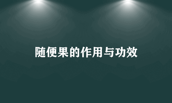 随便果的作用与功效