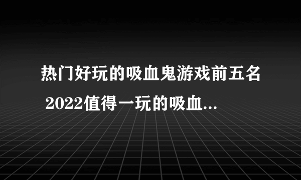 热门好玩的吸血鬼游戏前五名 2022值得一玩的吸血鬼游戏有哪些