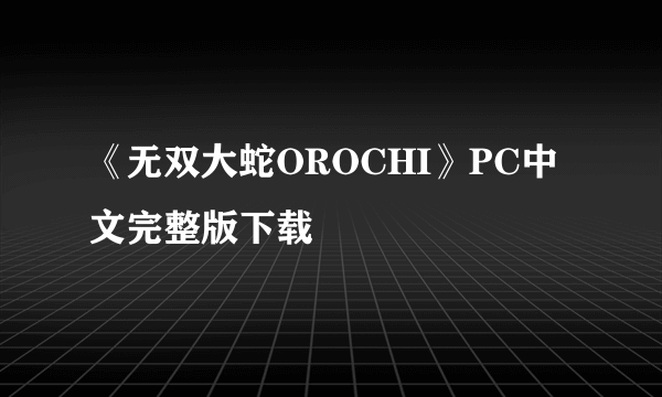 《无双大蛇OROCHI》PC中文完整版下载