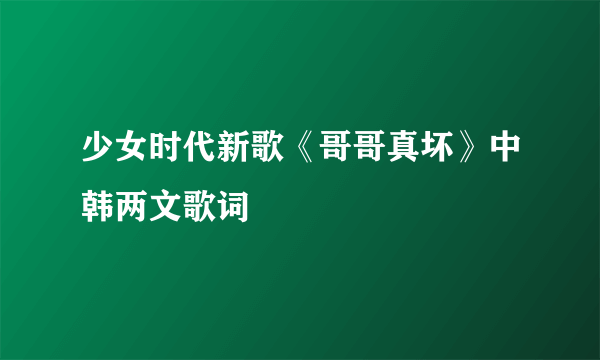 少女时代新歌《哥哥真坏》中韩两文歌词