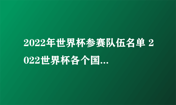 2022年世界杯参赛队伍名单 2022世界杯各个国家队阵容