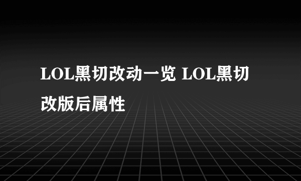 LOL黑切改动一览 LOL黑切改版后属性