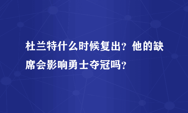 杜兰特什么时候复出？他的缺席会影响勇士夺冠吗？