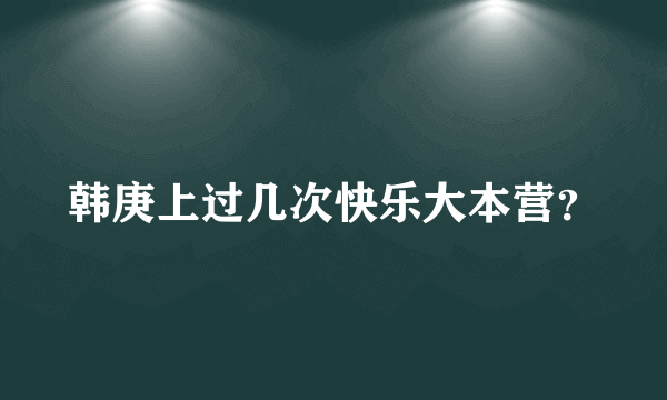 韩庚上过几次快乐大本营？