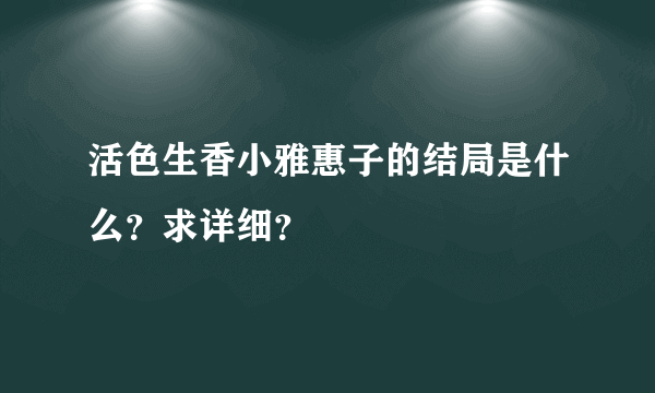 活色生香小雅惠子的结局是什么？求详细？