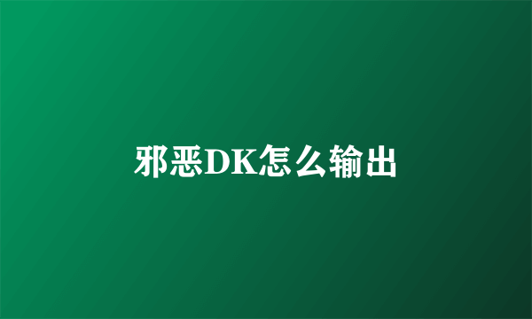 邪恶DK怎么输出