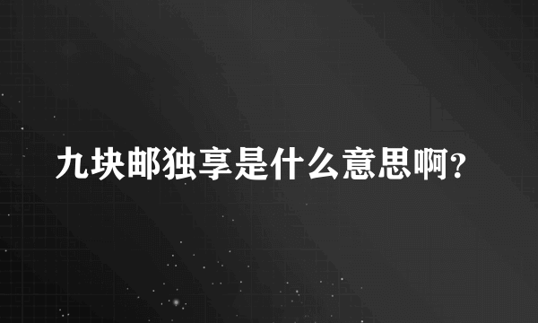 九块邮独享是什么意思啊？