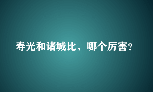 寿光和诸城比，哪个厉害？