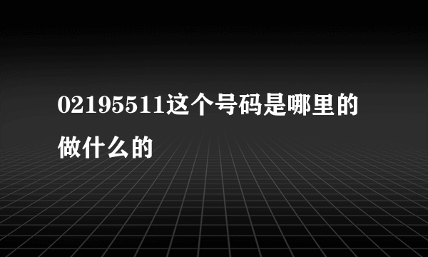 02195511这个号码是哪里的做什么的