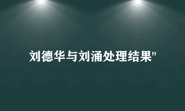 刘德华与刘涌处理结果