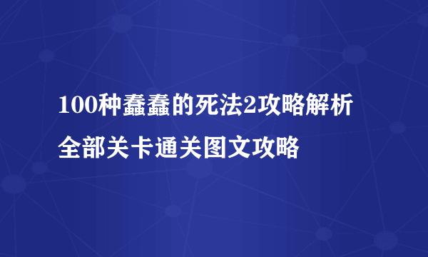 100种蠢蠢的死法2攻略解析 全部关卡通关图文攻略