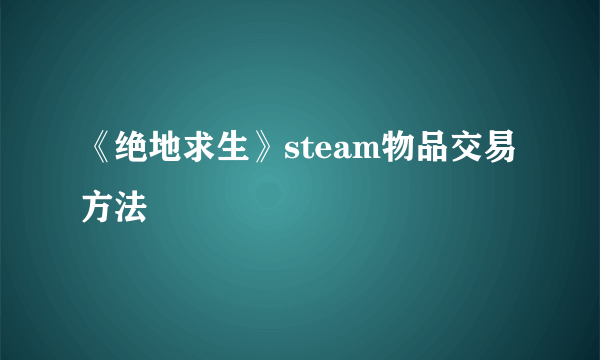 《绝地求生》steam物品交易方法