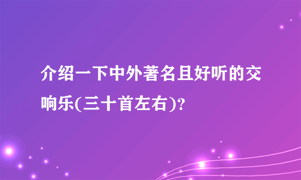 介绍一下中外著名且好听的交响乐(三十首左右)？