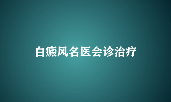 白癜风名医会诊治疗