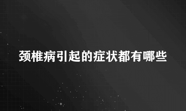 颈椎病引起的症状都有哪些