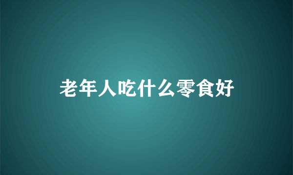 老年人吃什么零食好