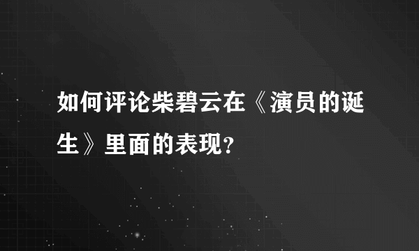 如何评论柴碧云在《演员的诞生》里面的表现？