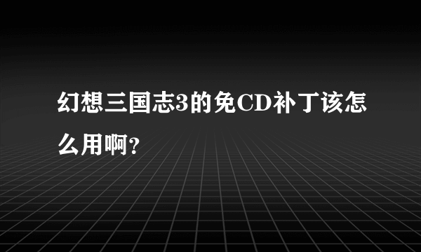 幻想三国志3的免CD补丁该怎么用啊？