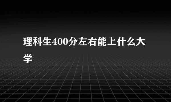 理科生400分左右能上什么大学