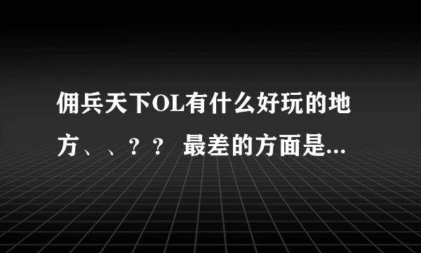 佣兵天下OL有什么好玩的地方、、？？ 最差的方面是什么》？？？如果我时间不是很多适不适合玩佣兵天下呢？