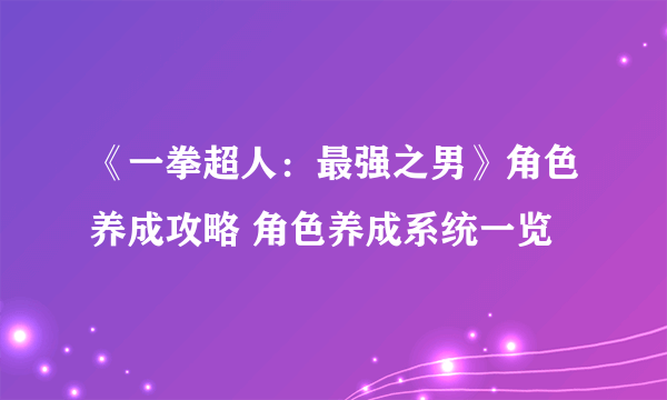 《一拳超人：最强之男》角色养成攻略 角色养成系统一览