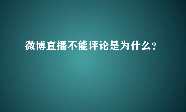 微博直播不能评论是为什么？