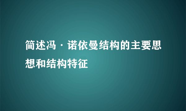 简述冯·诺依曼结构的主要思想和结构特征