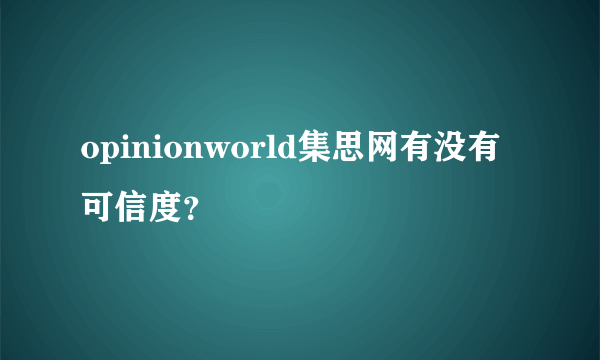 opinionworld集思网有没有可信度？