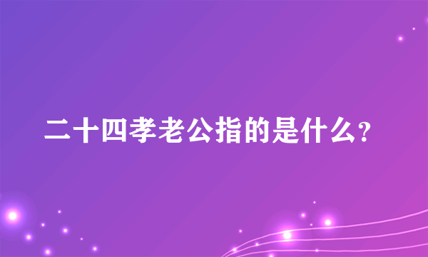 二十四孝老公指的是什么？