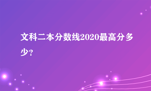 文科二本分数线2020最高分多少？