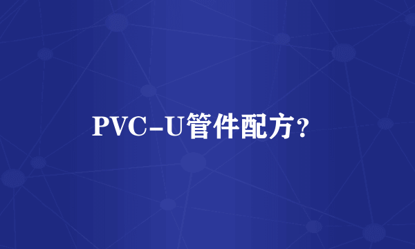 PVC-U管件配方？