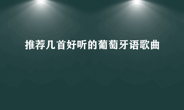 推荐几首好听的葡萄牙语歌曲