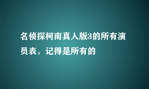 名侦探柯南真人版3的所有演员表，记得是所有的