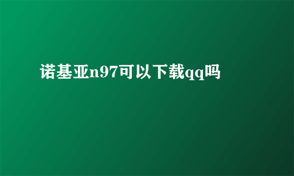 诺基亚n97可以下载qq吗