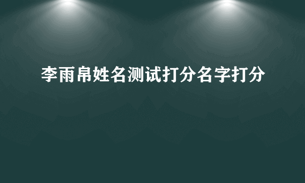 李雨帛姓名测试打分名字打分