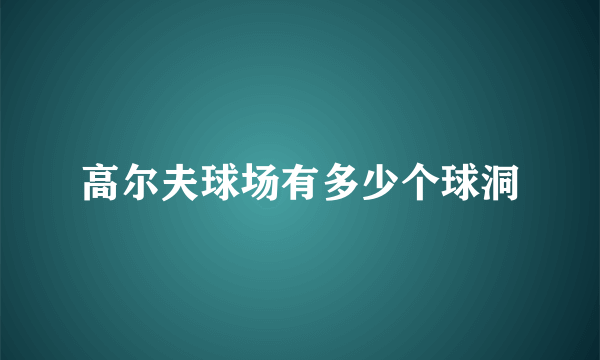 高尔夫球场有多少个球洞