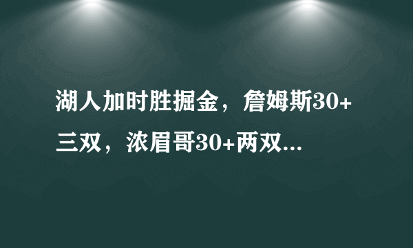 湖人加时胜掘金，詹姆斯30+三双，浓眉哥30+两双，他们二人是不是历史最佳组合？