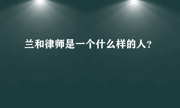 兰和律师是一个什么样的人？