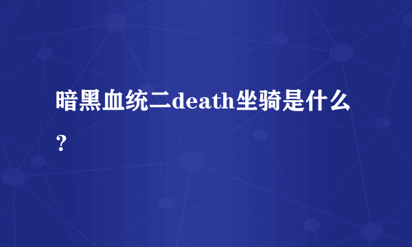 暗黑血统二death坐骑是什么？