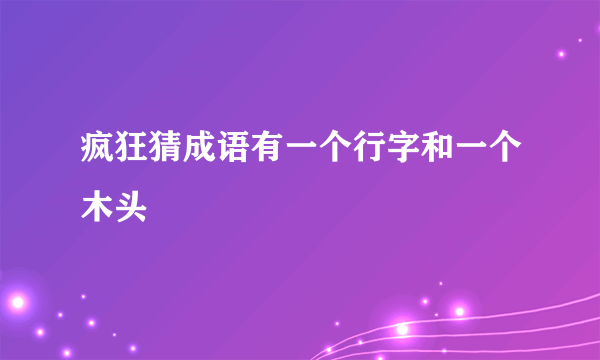 疯狂猜成语有一个行字和一个木头