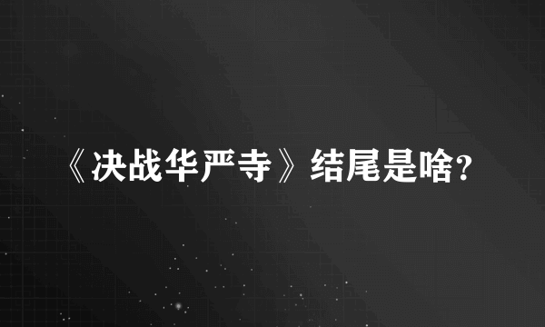 《决战华严寺》结尾是啥？