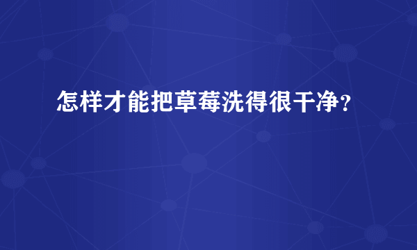 怎样才能把草莓洗得很干净？