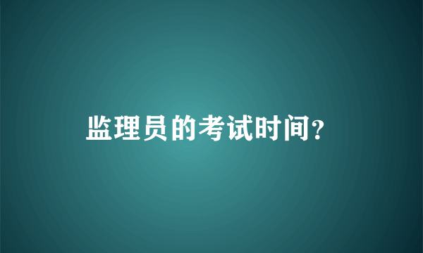 监理员的考试时间？