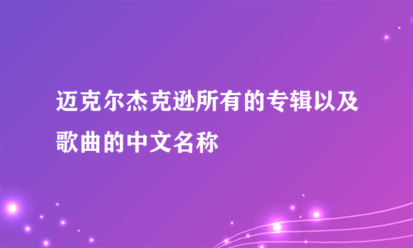 迈克尔杰克逊所有的专辑以及歌曲的中文名称