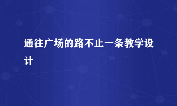 通往广场的路不止一条教学设计